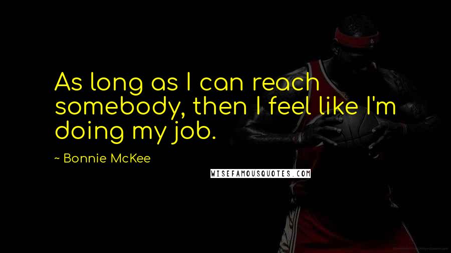 Bonnie McKee Quotes: As long as I can reach somebody, then I feel like I'm doing my job.