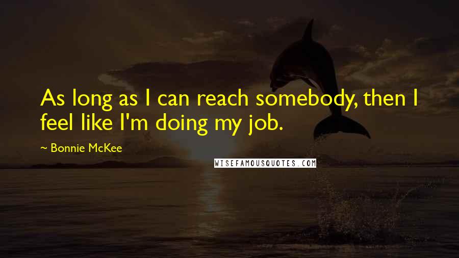 Bonnie McKee Quotes: As long as I can reach somebody, then I feel like I'm doing my job.