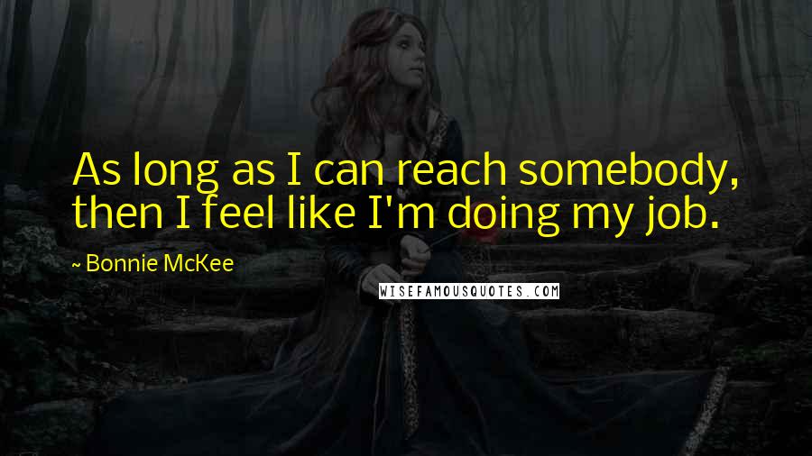 Bonnie McKee Quotes: As long as I can reach somebody, then I feel like I'm doing my job.