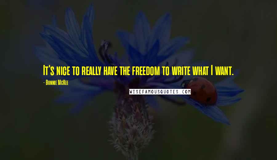 Bonnie McKee Quotes: It's nice to really have the freedom to write what I want.