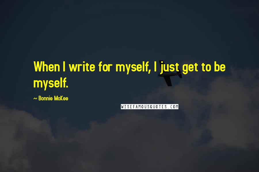 Bonnie McKee Quotes: When I write for myself, I just get to be myself.