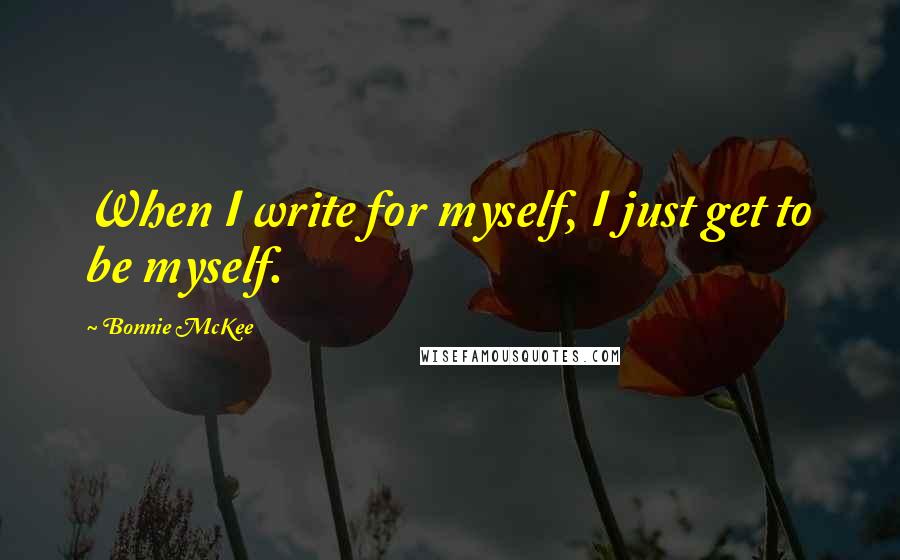 Bonnie McKee Quotes: When I write for myself, I just get to be myself.