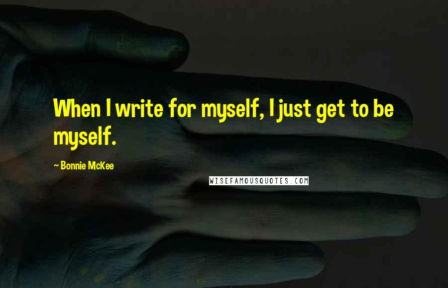 Bonnie McKee Quotes: When I write for myself, I just get to be myself.