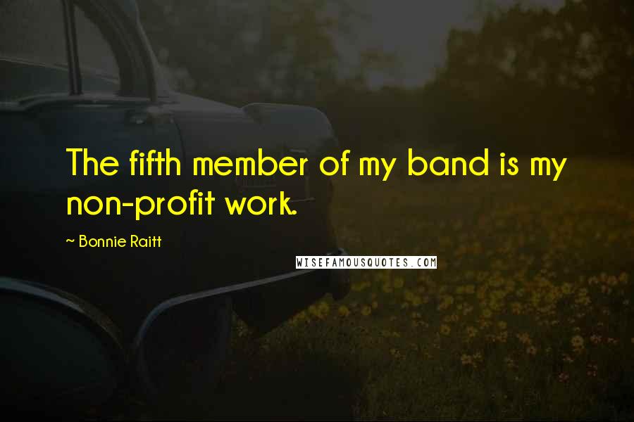 Bonnie Raitt Quotes: The fifth member of my band is my non-profit work.