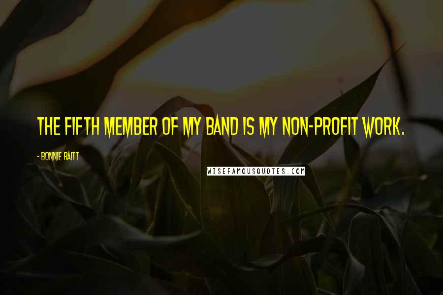 Bonnie Raitt Quotes: The fifth member of my band is my non-profit work.