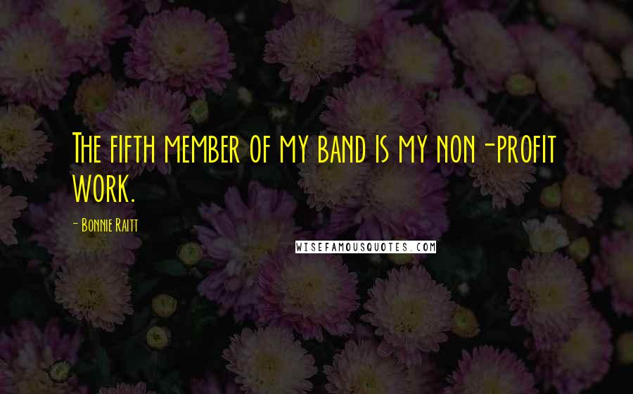 Bonnie Raitt Quotes: The fifth member of my band is my non-profit work.