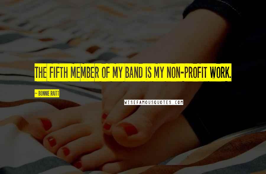 Bonnie Raitt Quotes: The fifth member of my band is my non-profit work.