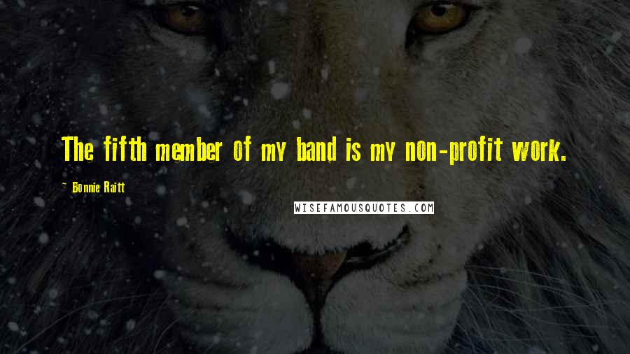 Bonnie Raitt Quotes: The fifth member of my band is my non-profit work.