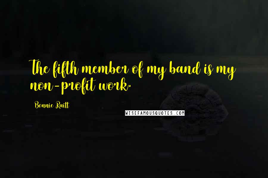 Bonnie Raitt Quotes: The fifth member of my band is my non-profit work.