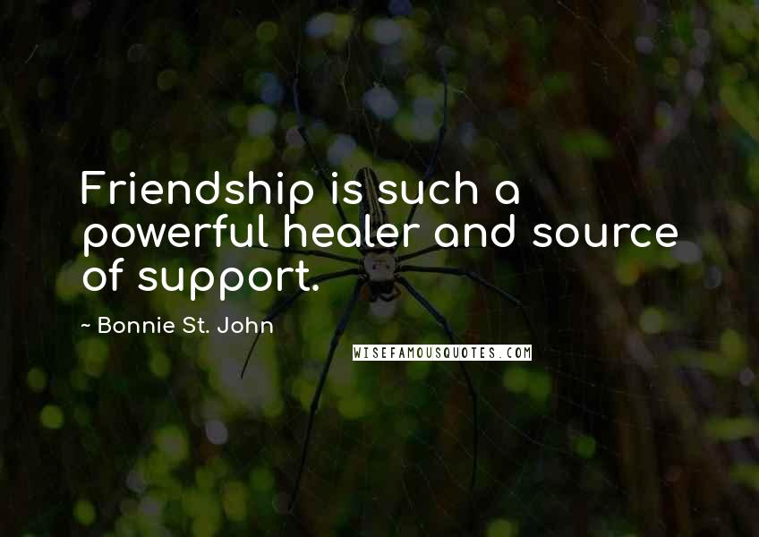 Bonnie St. John Quotes: Friendship is such a powerful healer and source of support.