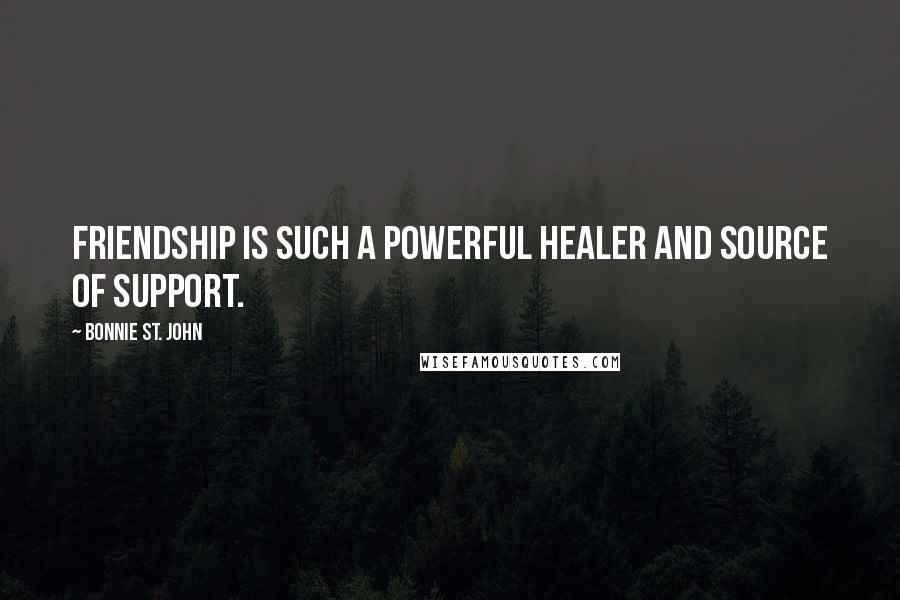 Bonnie St. John Quotes: Friendship is such a powerful healer and source of support.