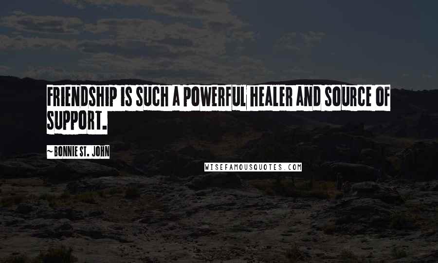 Bonnie St. John Quotes: Friendship is such a powerful healer and source of support.