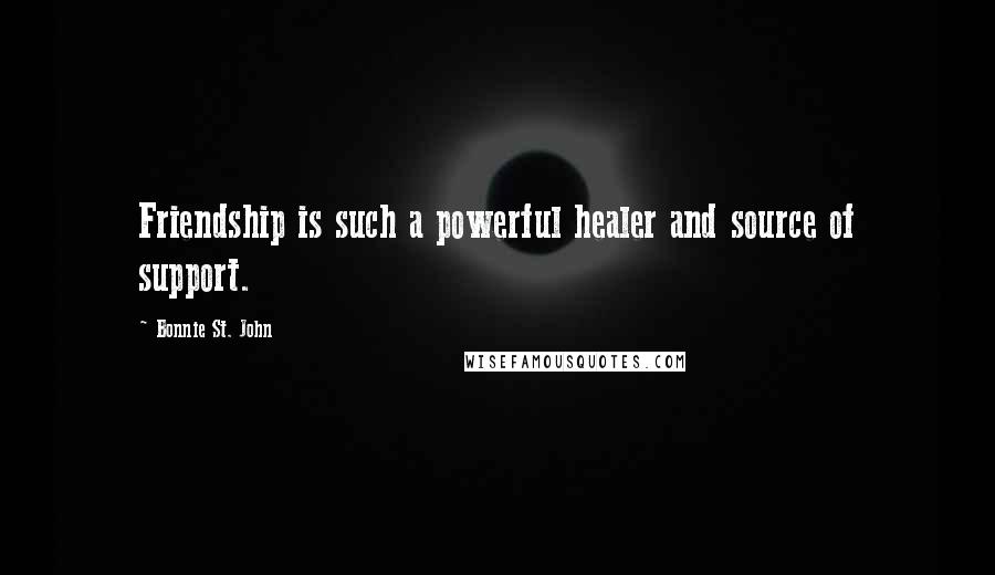 Bonnie St. John Quotes: Friendship is such a powerful healer and source of support.