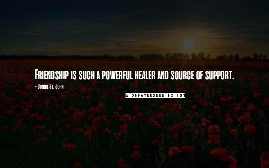 Bonnie St. John Quotes: Friendship is such a powerful healer and source of support.