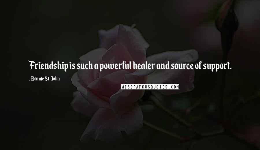 Bonnie St. John Quotes: Friendship is such a powerful healer and source of support.