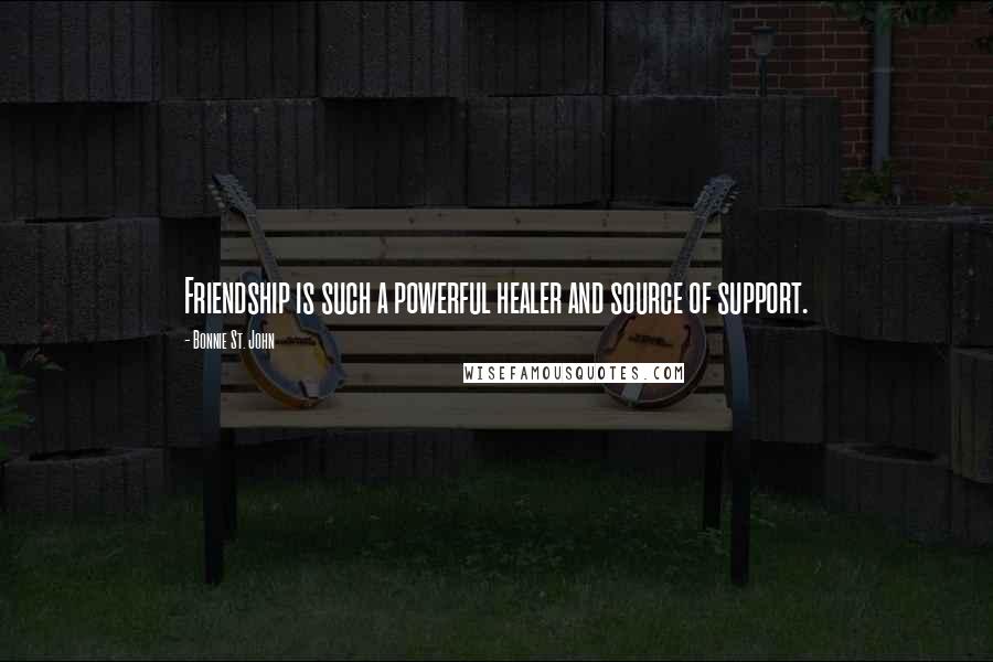 Bonnie St. John Quotes: Friendship is such a powerful healer and source of support.