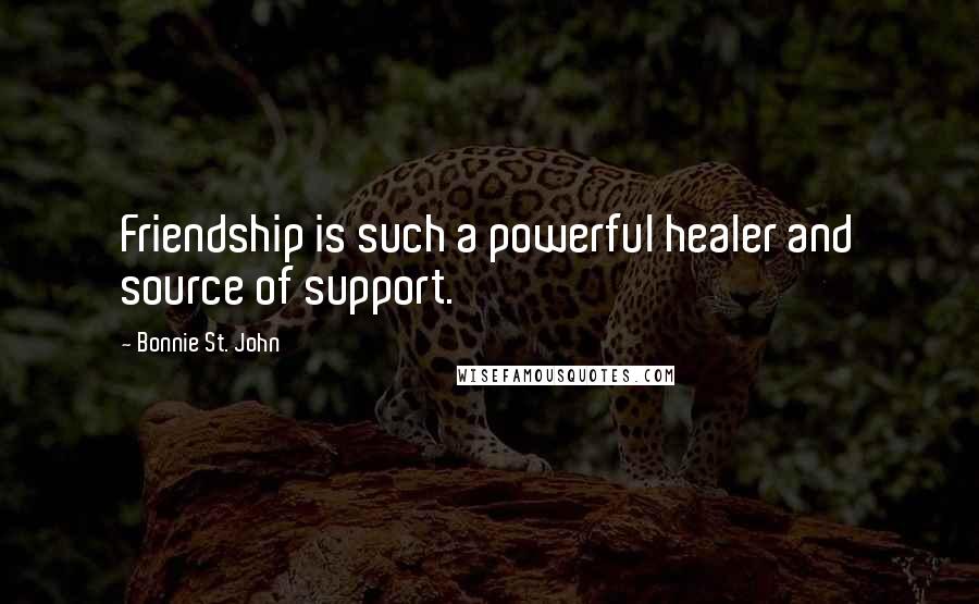 Bonnie St. John Quotes: Friendship is such a powerful healer and source of support.