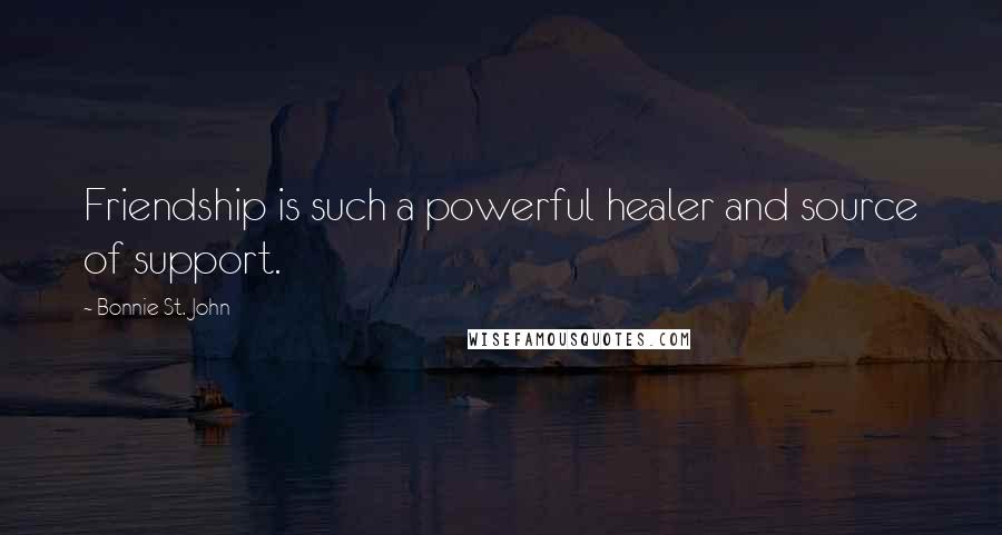 Bonnie St. John Quotes: Friendship is such a powerful healer and source of support.