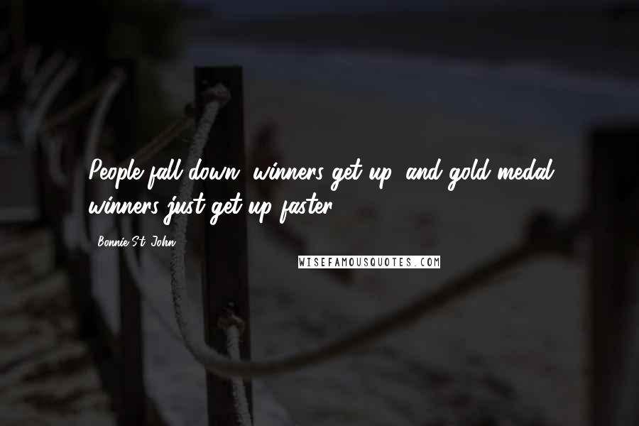 Bonnie St. John Quotes: People fall down, winners get up, and gold medal winners just get up faster!