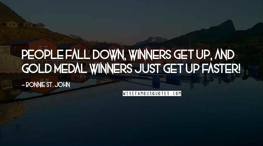 Bonnie St. John Quotes: People fall down, winners get up, and gold medal winners just get up faster!