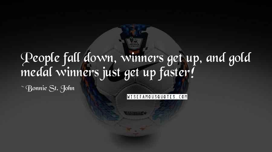 Bonnie St. John Quotes: People fall down, winners get up, and gold medal winners just get up faster!