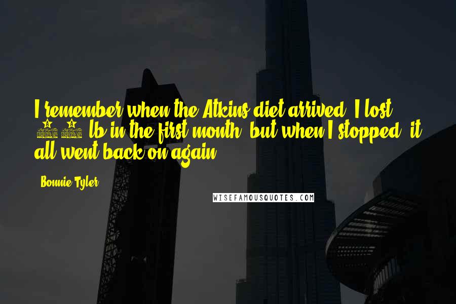 Bonnie Tyler Quotes: I remember when the Atkins diet arrived; I lost 16 lb in the first month, but when I stopped, it all went back on again.