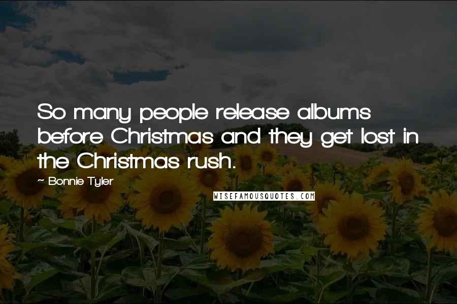 Bonnie Tyler Quotes: So many people release albums before Christmas and they get lost in the Christmas rush.