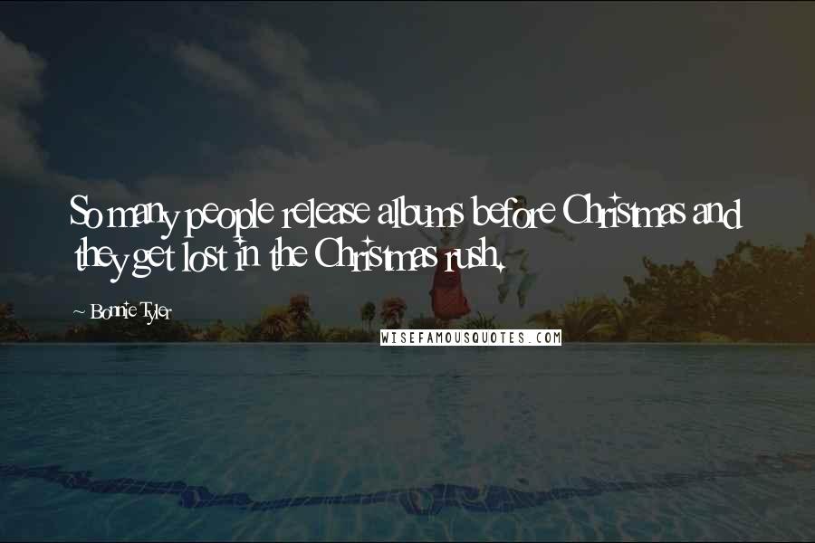 Bonnie Tyler Quotes: So many people release albums before Christmas and they get lost in the Christmas rush.