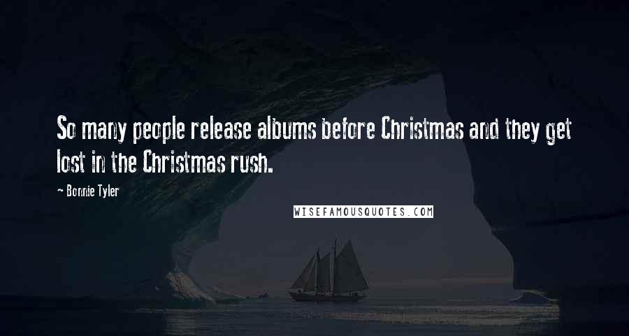 Bonnie Tyler Quotes: So many people release albums before Christmas and they get lost in the Christmas rush.