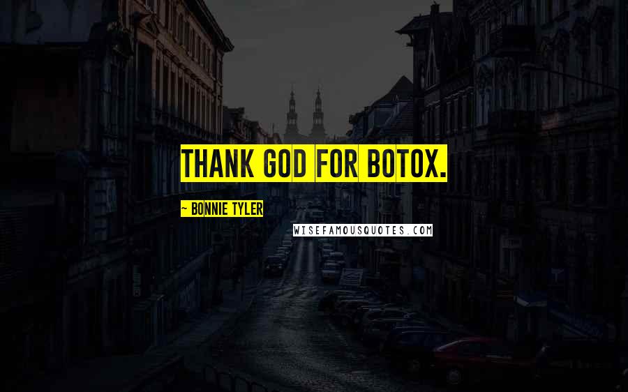 Bonnie Tyler Quotes: Thank God for Botox.