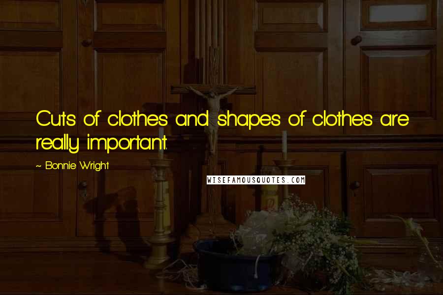 Bonnie Wright Quotes: Cuts of clothes and shapes of clothes are really important.