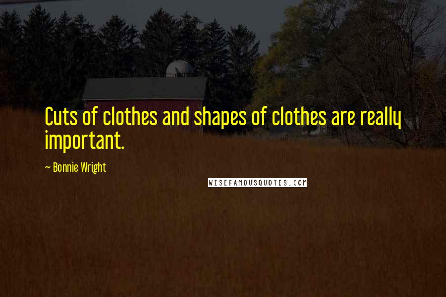 Bonnie Wright Quotes: Cuts of clothes and shapes of clothes are really important.