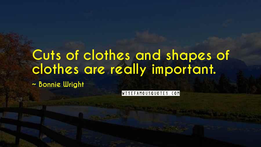 Bonnie Wright Quotes: Cuts of clothes and shapes of clothes are really important.