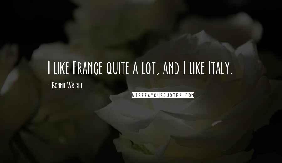 Bonnie Wright Quotes: I like France quite a lot, and I like Italy.