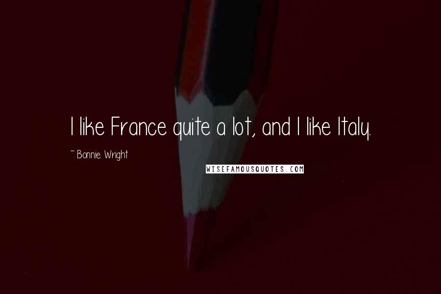 Bonnie Wright Quotes: I like France quite a lot, and I like Italy.