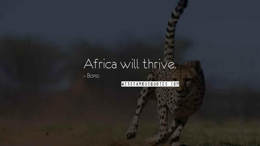 Bono Quotes: Africa will thrive.