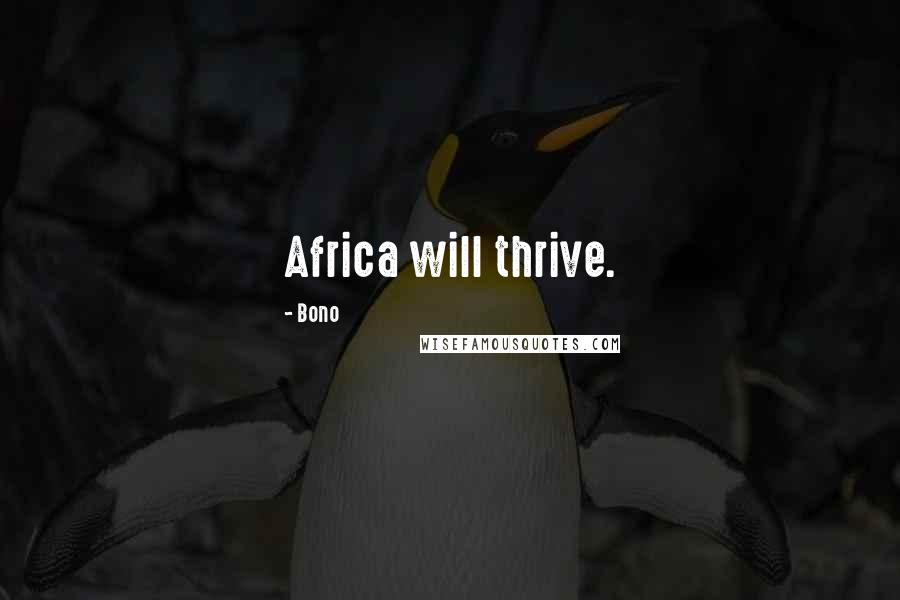 Bono Quotes: Africa will thrive.