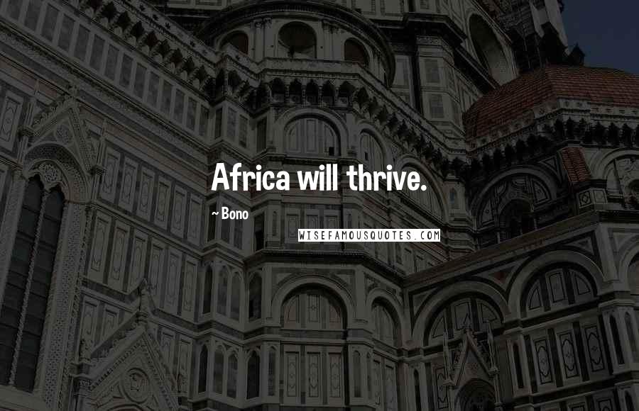 Bono Quotes: Africa will thrive.