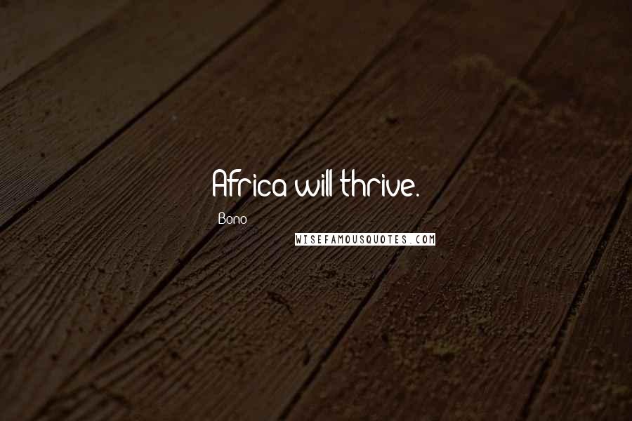 Bono Quotes: Africa will thrive.