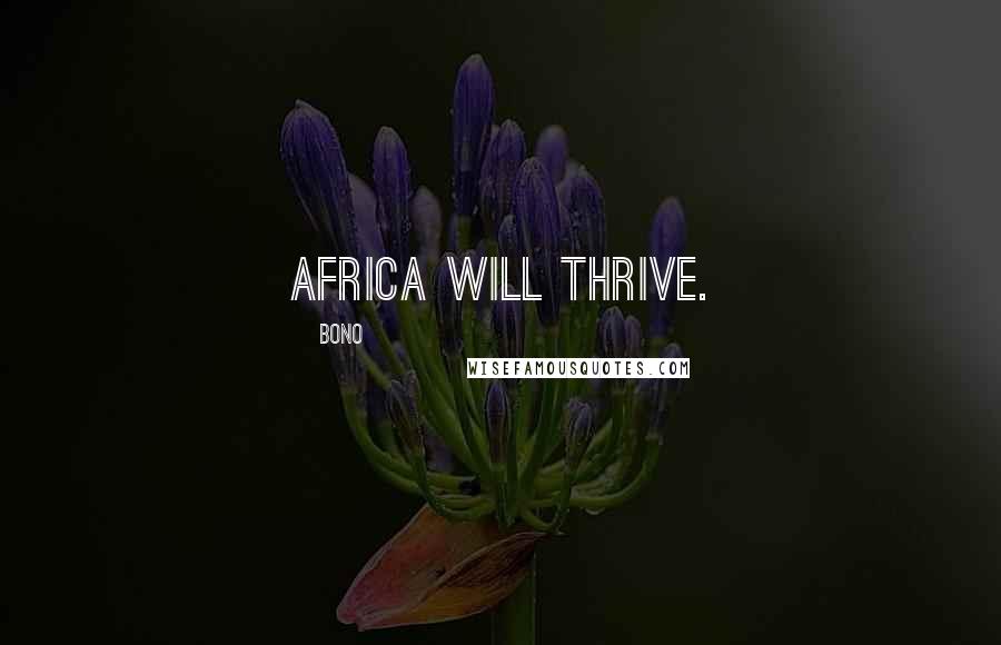 Bono Quotes: Africa will thrive.