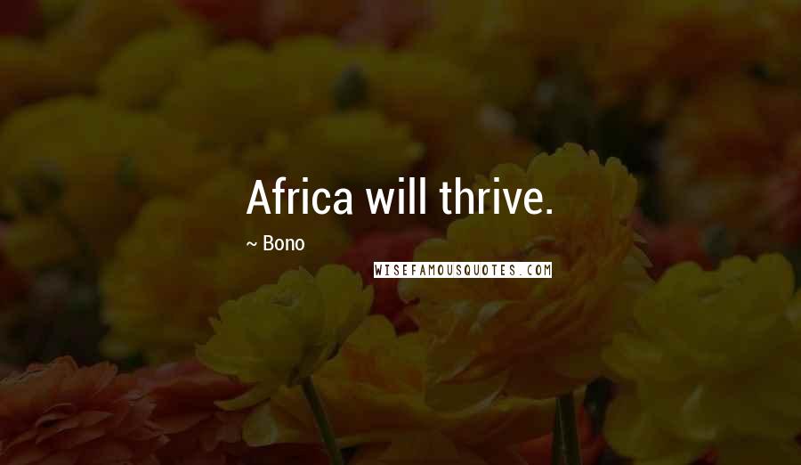 Bono Quotes: Africa will thrive.