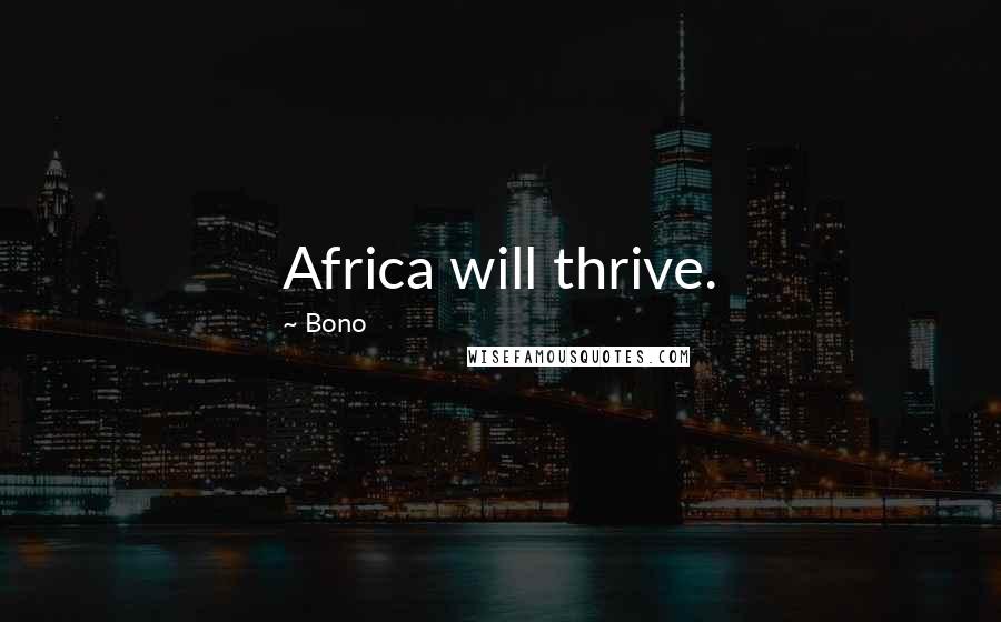 Bono Quotes: Africa will thrive.