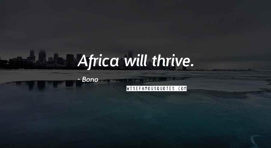 Bono Quotes: Africa will thrive.