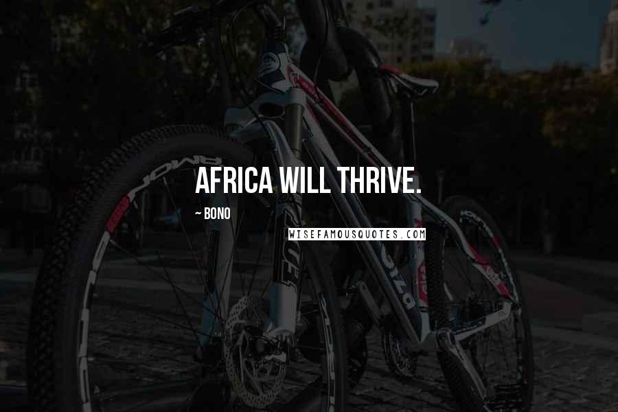 Bono Quotes: Africa will thrive.