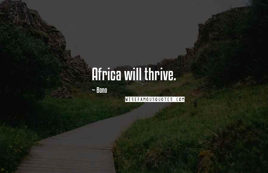 Bono Quotes: Africa will thrive.