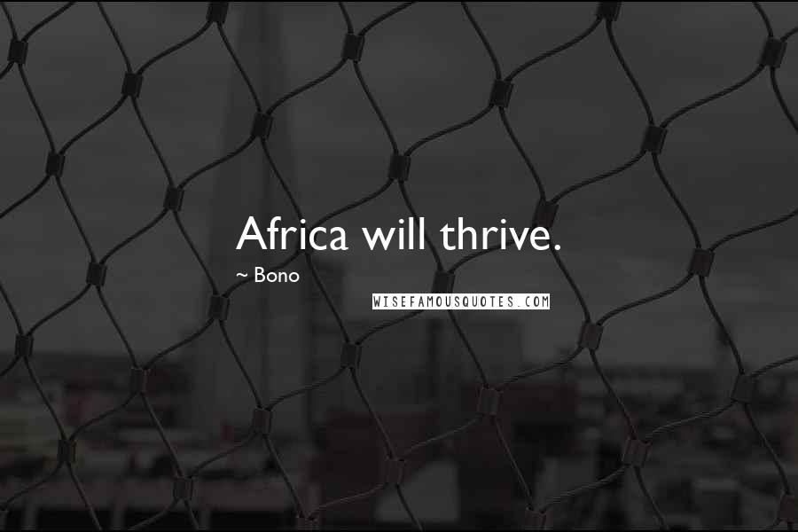 Bono Quotes: Africa will thrive.