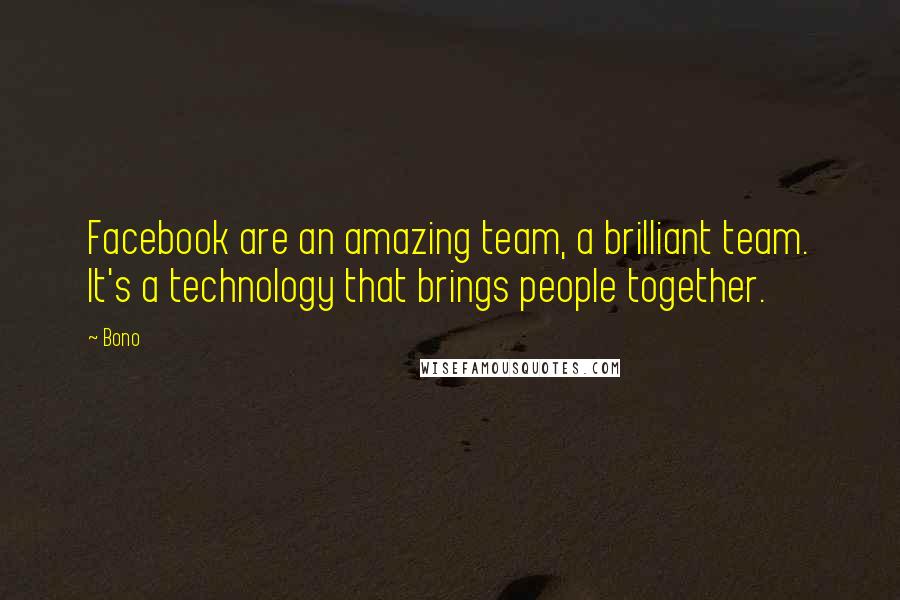Bono Quotes: Facebook are an amazing team, a brilliant team. It's a technology that brings people together.