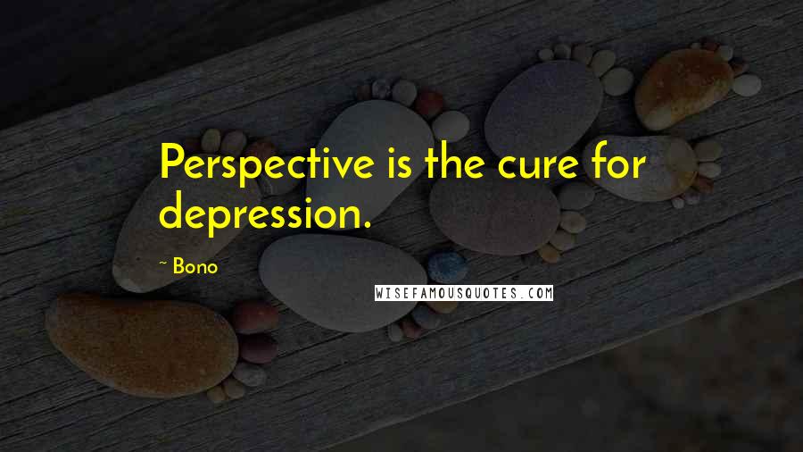 Bono Quotes: Perspective is the cure for depression.