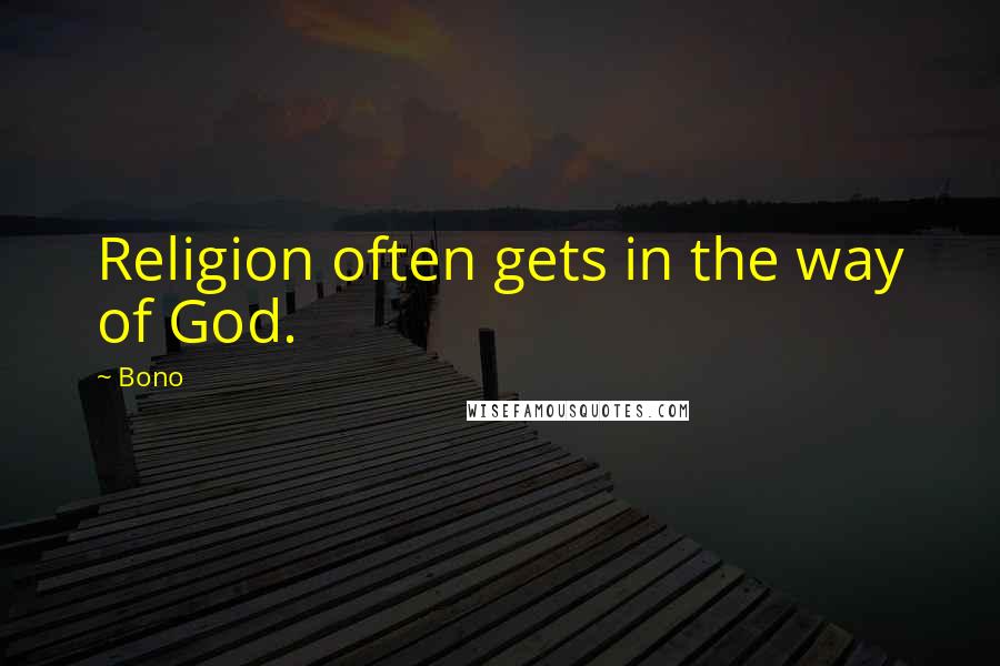 Bono Quotes: Religion often gets in the way of God.