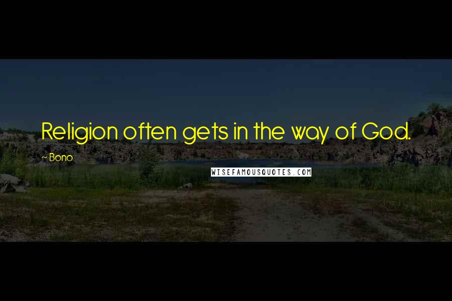 Bono Quotes: Religion often gets in the way of God.